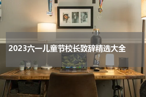 2023六一儿童节校长致辞精选大全