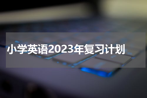 小学英语2023年复习计划