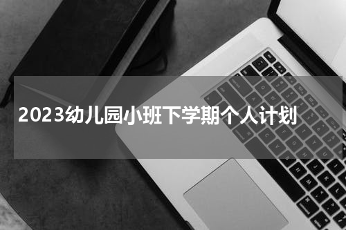 2023幼儿园小班下学期个人计划