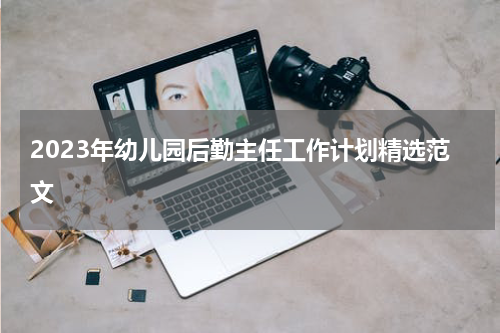 2023年幼儿园后勤主任工作计划精选范文
