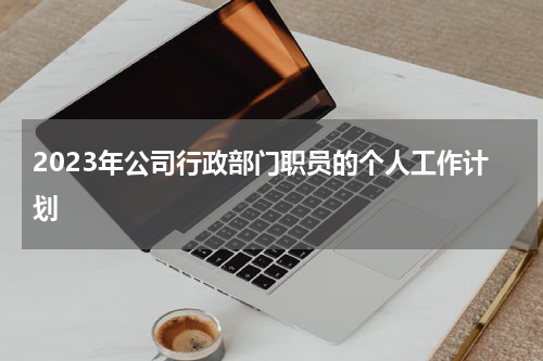 2023年公司行政部门职员的个人工作计划