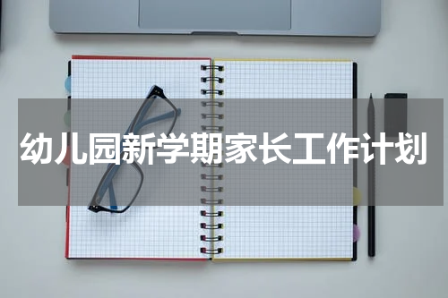 幼儿园新学期家长工作计划