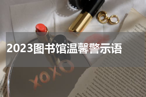 2023图书馆温馨警示语