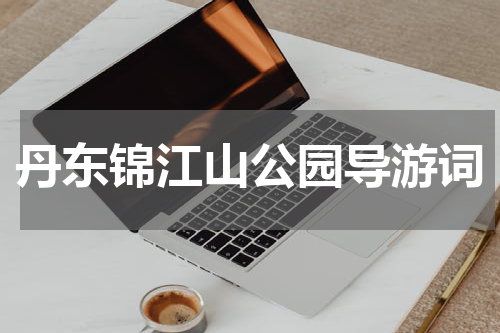 丹东锦江山公园导游词