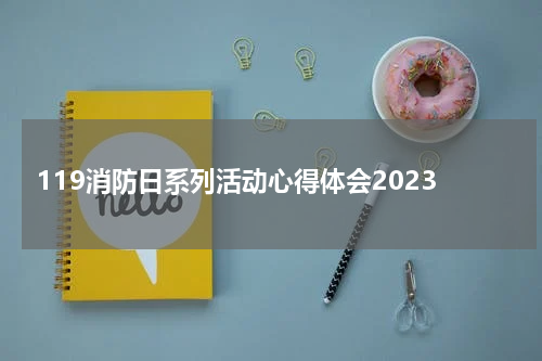 119消防日系列活动心得体会2023
