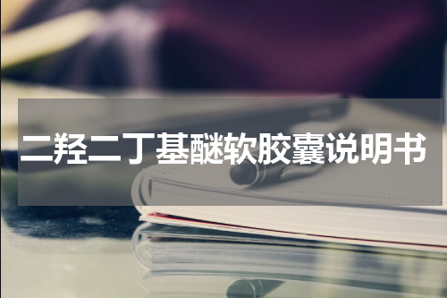 二羟二丁基醚软胶囊说明书