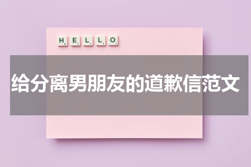 给分离男朋友的道歉信范文