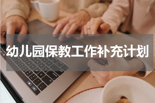 幼儿园保教工作补充计划
