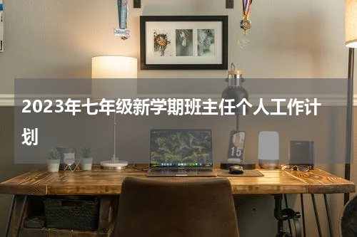2023年七年级新学期班主任个人工作计划