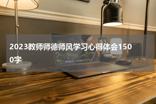2023教师师德师风学习心得体会1500字