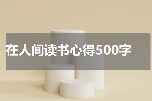 在人间读书心得500字