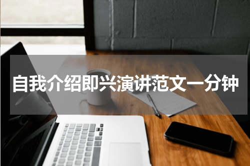 自我介绍即兴演讲范文一分钟