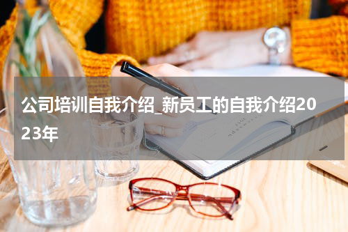 公司培训自我介绍_新员工的自我介绍2023年
