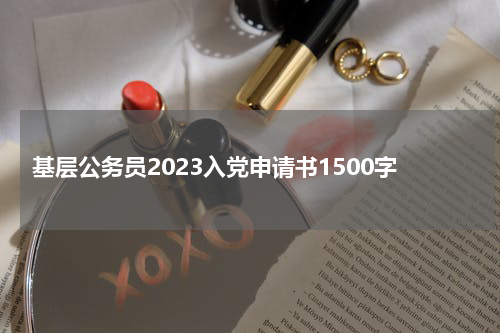 基层公务员2023入党申请书1500字