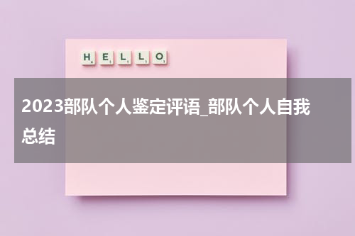 2023部队个人鉴定评语_部队个人自我总结