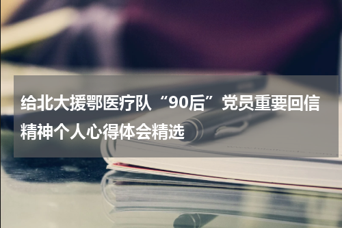 给北大援鄂医疗队“90后”党员重要回信精神个人心得体会精选