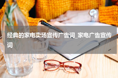 经典的家电卖场宣传广告词_家电广告宣传词