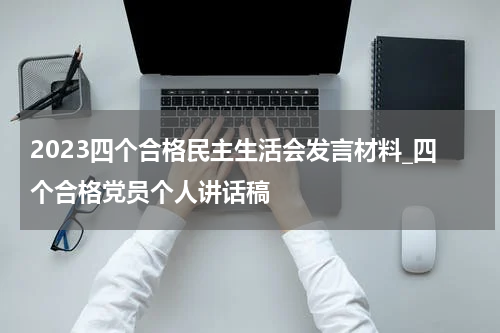 2023四个合格民主生活会发言材料_四个合格党员个人讲话稿