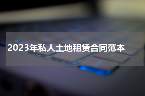 2023年私人土地租赁合同范本