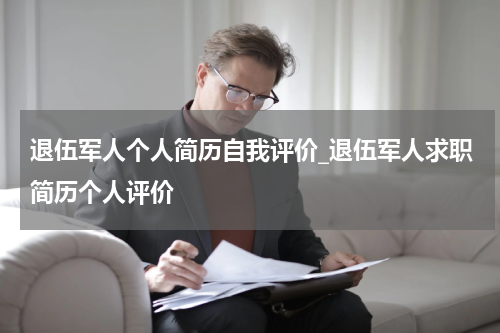 退伍军人个人简历自我评价_退伍军人求职简历个人评价