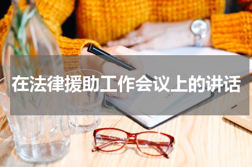 在法律援助工作会议上的讲话