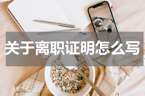 关于离职证明怎么写