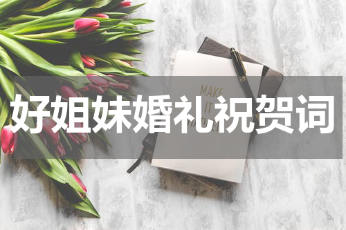 好姐妹婚礼祝贺词