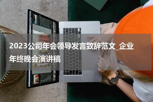 2023公司年会领导发言致辞范文_企业年终晚会演讲稿