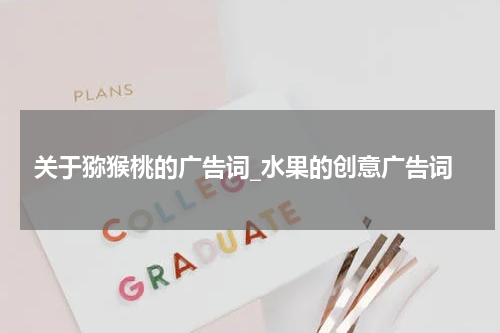 关于猕猴桃的广告词_水果的创意广告词