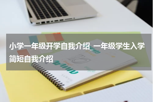小学一年级开学自我介绍_一年级学生入学简短自我介绍