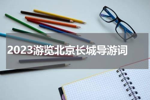 2023游览北京长城导游词