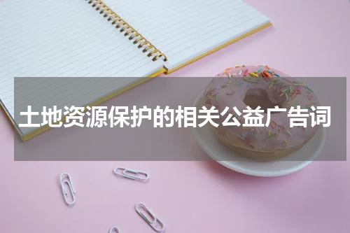 土地资源保护的相关公益广告词