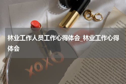林业工作人员工作心得体会_林业工作心得体会