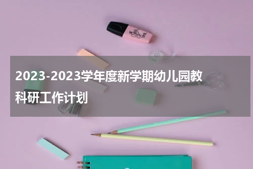 2023-2023学年度新学期幼儿园教科研工作计划