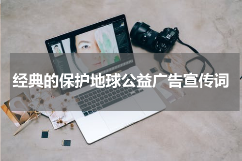 经典的保护地球公益广告宣传词