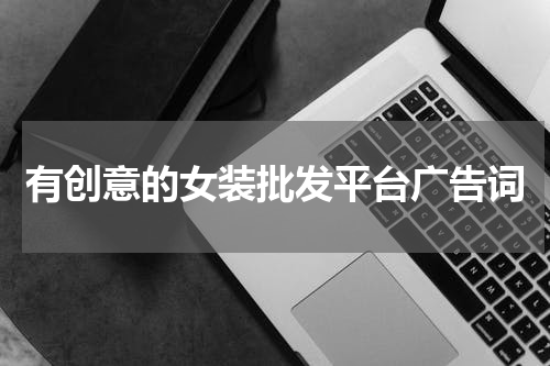 有创意的女装批发平台广告词