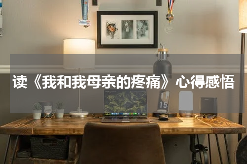 读《我和我母亲的疼痛》心得感悟