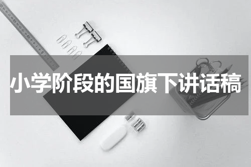 小学阶段的国旗下讲话稿