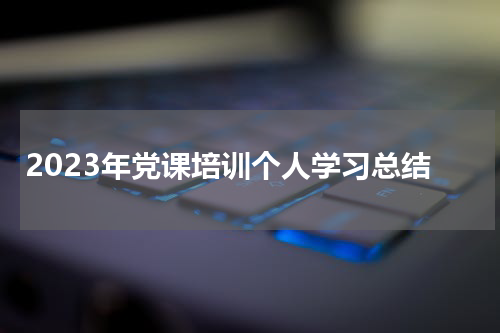 2023年党课培训个人学习总结