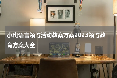 小班语言领域活动教案方案2023领域教育方案大全