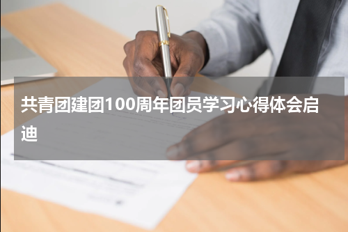 共青团建团100周年团员学习心得体会启迪