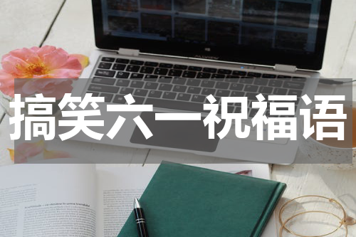 搞笑六一祝福语