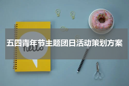 五四青年节主题团日活动策划方案