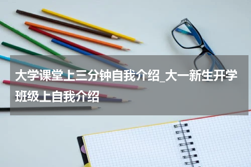 大学课堂上三分钟自我介绍_大一新生开学班级上自我介绍