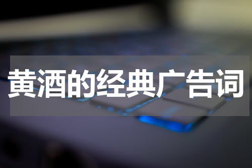 黄酒的经典广告词