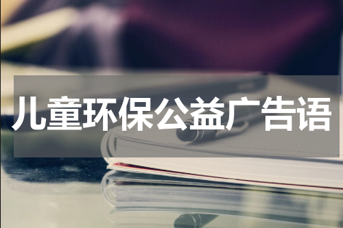 儿童环保公益广告语