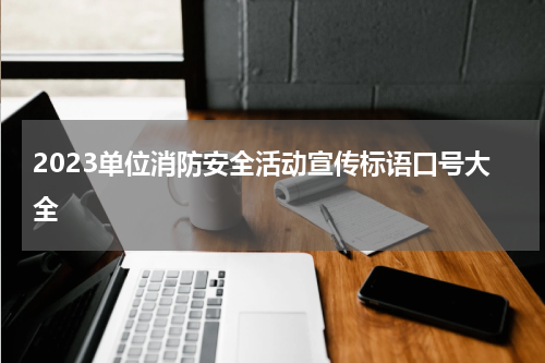 2023单位消防安全活动宣传标语口号大全