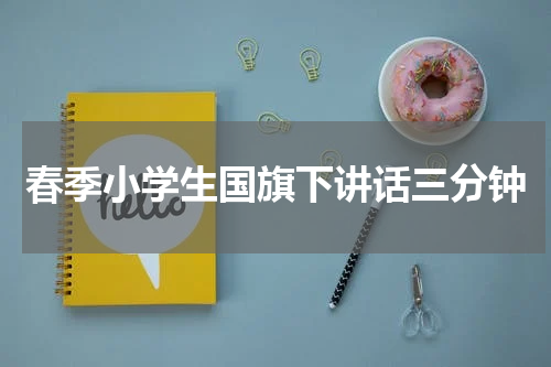 春季小学生国旗下讲话三分钟