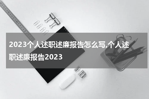 2023个人述职述廉报告怎么写,个人述职述廉报告2023