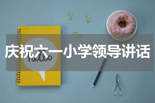 庆祝六一小学领导讲话